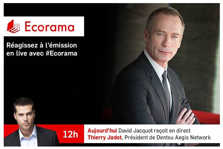 Retrouvez dès 12H00 notre émission Ecorama ; aujourd'hui notre invité est Thierry Jadot, Président de Dentsu Aegis Network