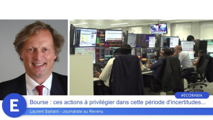 Bourse : ces actions à privilégier dans cette période d'incertitudes...